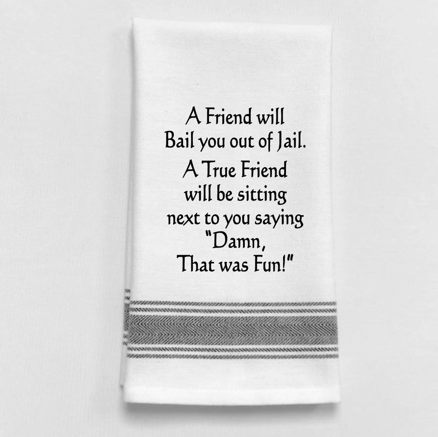 Dish Towel - "A Good Friend Will Bail You Out of Jail"