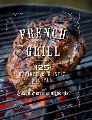 French Grill: 125 Refined and Rustic Recipes