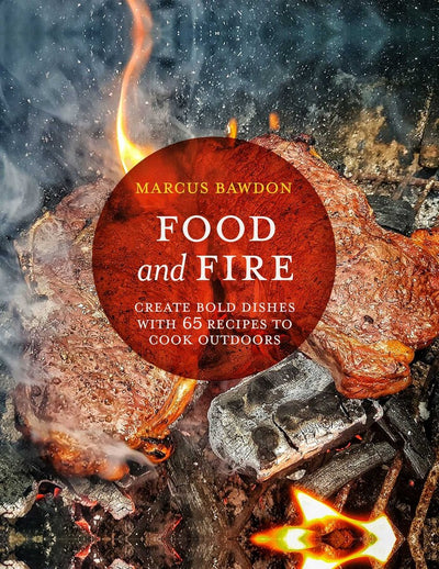 Food and Fire Create Bold Dishes with 65 Recipes to Cook Outdoors