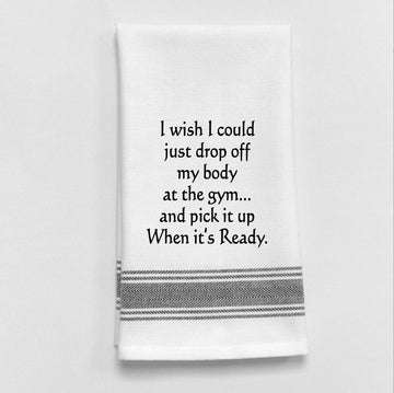 Dish Towel - "I wish I could drop my body off at the gym"